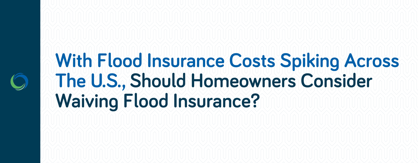 Should Homeowners Consider Waiving Rising Cost Flood Insurance