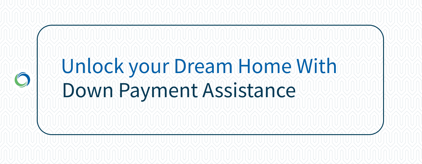 Unlock Your Dream Home with Down Payment Assistance