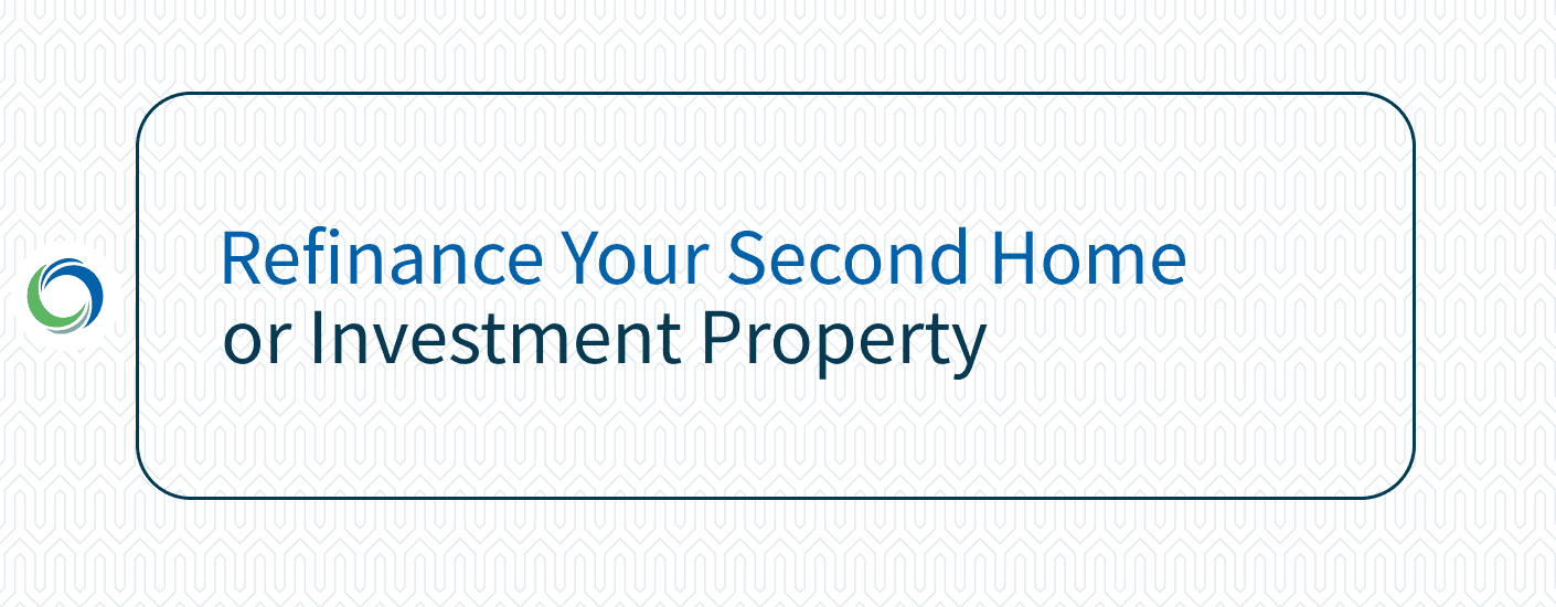 Refinance Your Second Home or Investment Property