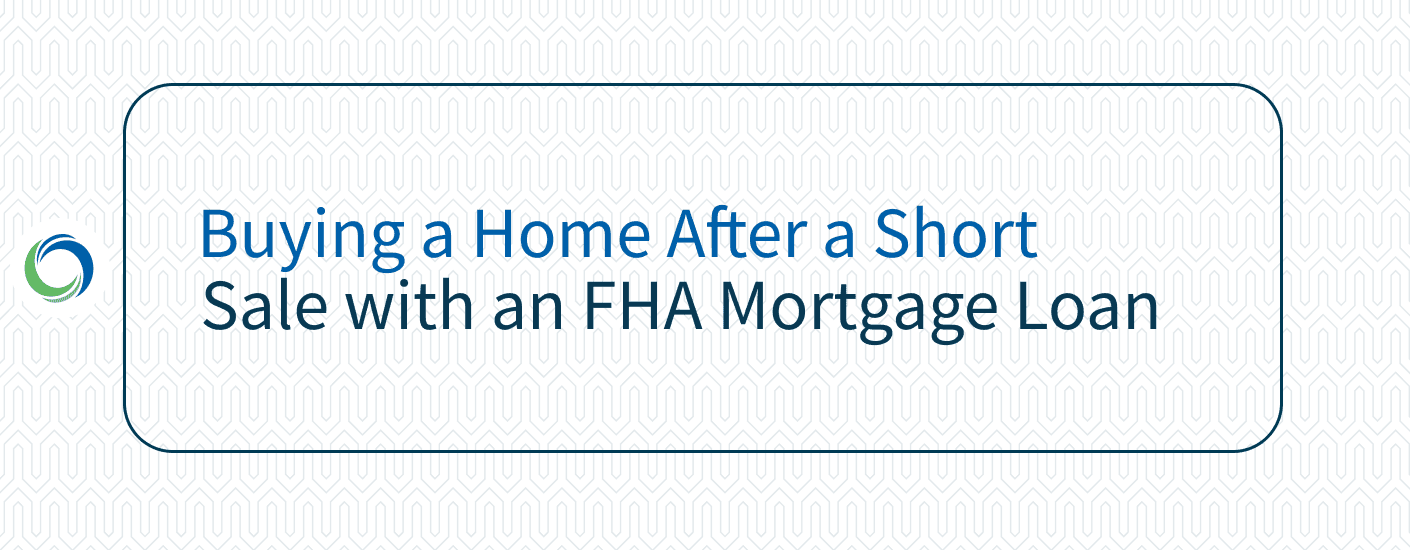 Buying a Home After a Short Sale with an FHA Mortgage Loan Buying a Home After a Short Sale with an FHA Mortgage Loan