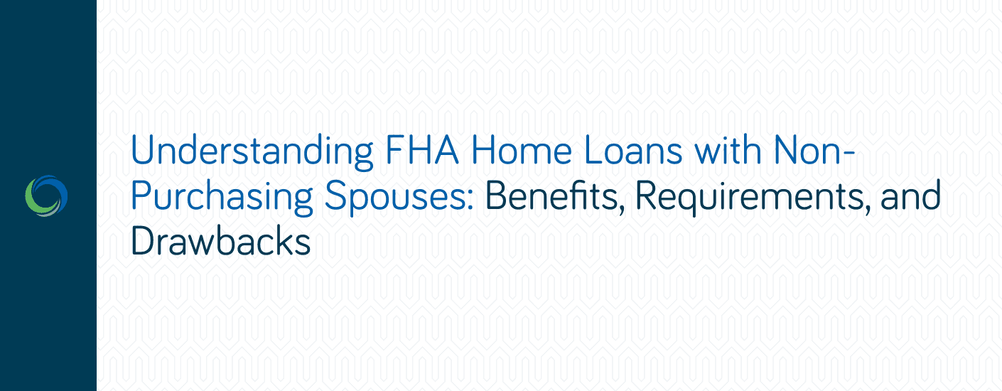Understanding FHA Home Loans with Non-Purchasing Spouses: Detailed Explanation Understanding FHA Home Loans with Non-Purchasing Spouses: Detailed Explanation