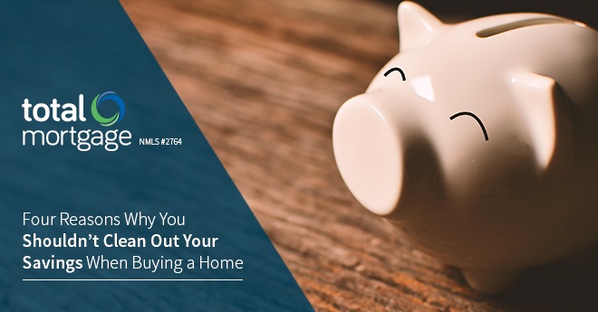 Four Reasons Why You Shouldn’t Clean Out Your Savings When Buying a Home